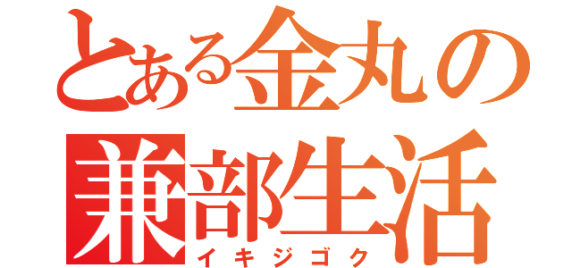 とある金丸の兼部生活（イキジゴク）