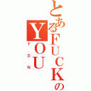 とあるＦＵＣＫのＹＯＵ（ＴＤＮ）