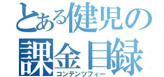 とある健児の課金目録（コンテンツフィー）