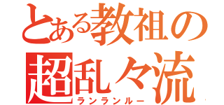 とある教祖の超乱々流（ランランルー）