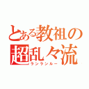 とある教祖の超乱々流（ランランルー）