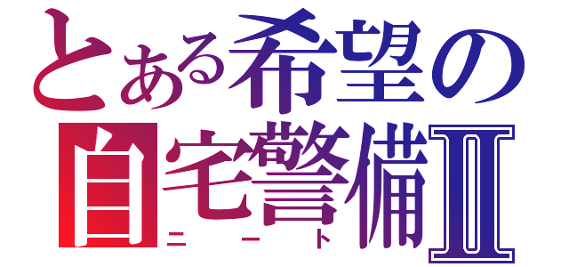 とある希望の自宅警備Ⅱ（ニート）