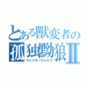 とある獸変者の孤独黝狼Ⅱ（ウェフダーヴォルフ）