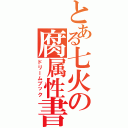 とある七火の腐属性書庫（ドリームブック）