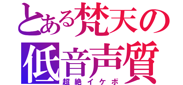 とある梵天の低音声質（超絶イケボ）