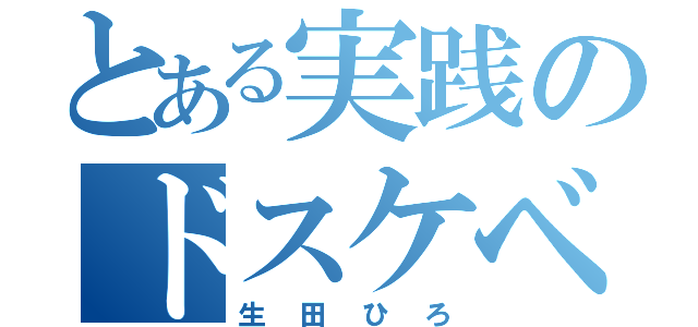 とある実践のドスケベ（生田ひろ）