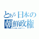 とある日本の朝鮮政権（米の傀儡、田布施システム）