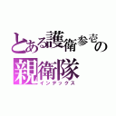 とある護衛参壱参壱の親衛隊（インデックス）