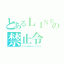 とあるＬＩＮＥの禁止令（下ネタは使わないようにｗ）