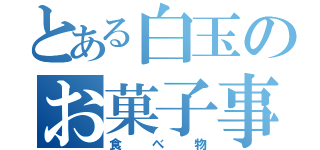 とある白玉のお菓子事情（食べ物）