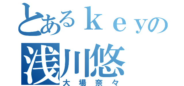 とあるｋｅｙの浅川悠（大場奈々）