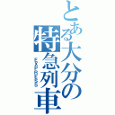 とある大分の特急列車（ ＥＸＰＲＥＳＳ）