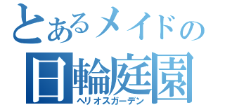 とあるメイドの日輪庭園（ヘリオスガーデン）