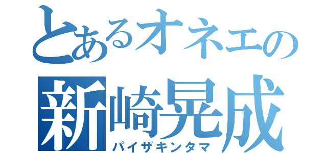 とあるオネエの新崎晃成（パイザキンタマ）