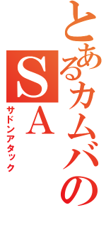 とあるカムバのＳＡ（サドンアタック）