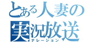 とある人妻の実況放送（ナレーション）