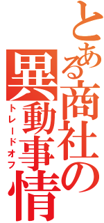 とある商社の異動事情（トレードオフ）