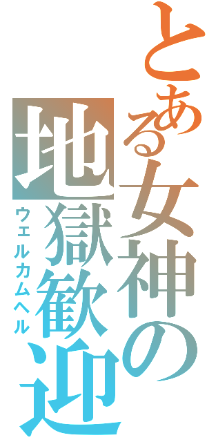 とある女神の地獄歓迎（ウェルカムヘル）