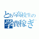 とある高校生の学費稼ぎ（）