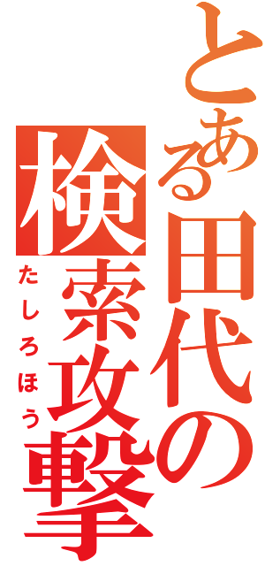 とある田代の検索攻撃（たしろほう）