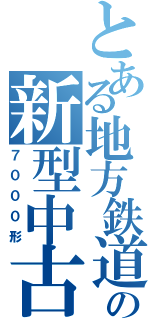 とある地方鉄道の新型中古車（７０００形）