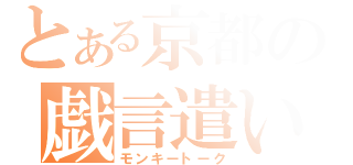 とある京都の戯言遣い（モンキートーク）