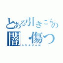 とある引きこもりのの闇・傷ついた心（ｓｈａｄｏｗ）