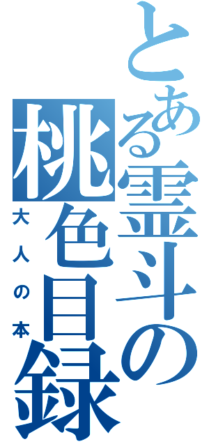 とある霊斗の桃色目録（大人の本）