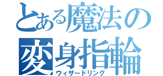 とある魔法の変身指輪（ウィザードリング）