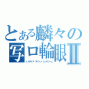 とある麟々の写ロ輪眼Ⅱ（ヒステリア・サヴァン・シンドローム）