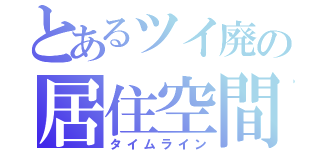 とあるツイ廃の居住空間（タイムライン）