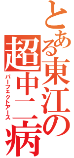 とある東江の超中二病（パーフェクトアース）