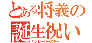 とある将義の誕生祝い（ハッピーバースデー）