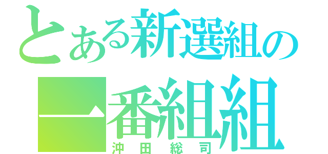 とある新選組の一番組組長（沖田総司）