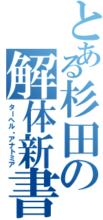 とある杉田の解体新書（ターヘル・アナトミア）