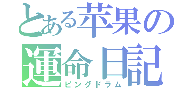 とある苹果の運命日記（ピングドラム）