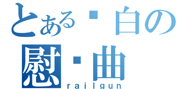 とある苍白の慰灵曲（ｒａｉｌｇｕｎ）