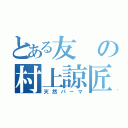 とある友の村上諒匠（天然パーマ）