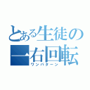 とある生徒の一右回転（ワンパターン）