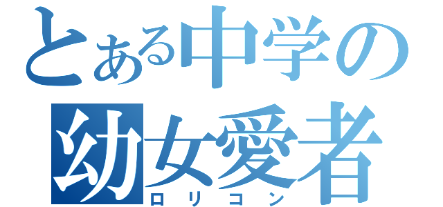 とある中学の幼女愛者（ロリコン）