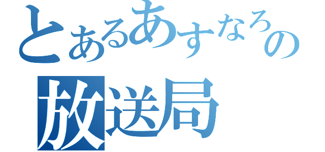 とあるあすなろの放送局（）