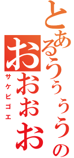 とあるうぅぅぅぅぅぅんのおおぉぉぉいい！（サケビゴエ）