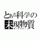 とある科学の未現物質（ダークマター）