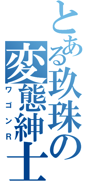 とある玖珠の変態紳士（ワゴンＲ）