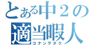 とある中２の適当暇人（コナンヲタク）