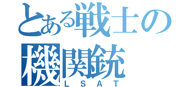 とある戦士の機関銃（ＬＳＡＴ）