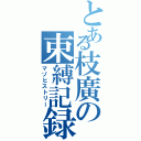 とある枝廣の束縛記録（マゾヒストリー）