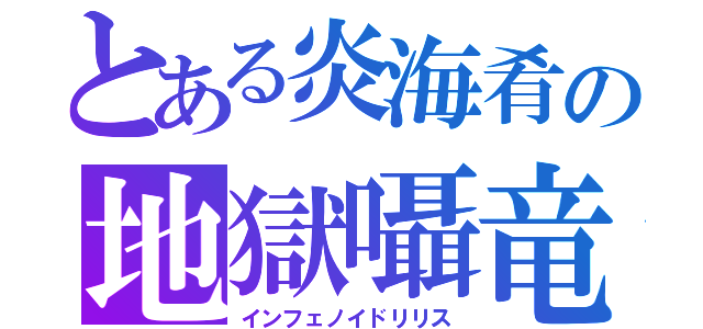 とある炎海肴の地獄囁竜（インフェノイドリリス）