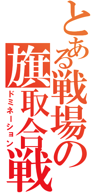 とある戦場の旗取合戦（ドミネーション）