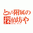 とある附属の探偵坊や（カワセ・チャン）